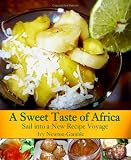 A Sweet Taste of Africa: Sail into a New Recipe Journey (Volume 1)
