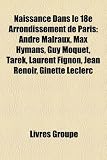 Produkt-Bild: Naissance Dans Le 18e Arrondissement de Paris: Andr Malraux, Max Hymans, Guy Mquet, Tarek, Laurent Fignon, Jean Renoir, Ginette Leclerc
