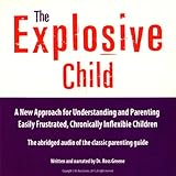 The Explosive Child: A New Approach for Understanding and Parenting Easily Frustrated, Chronically Inflexible Children The Explosive Child: A New Approach for Understanding and Parenting Easily Frustrated, Chronically Inflexible Children