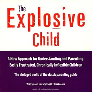 The Explosive Child: A New Approach for Understanding and Parenting Easily Frustrated, Chronically Inflexible Children