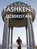 Tashkent, Uzbekistan: A Concise Travel Guide