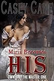 MIRIA BECOMES HIS - Owned by the Master, Book One: A BDSM Master-Slave Romance