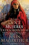 Doce mujeres extraordinarias: C&oacute;mo Dios form&oacute; a las mujeres de la Biblia y lo qu&eacute; &Eacute;l quiere hacer con usted (Spanish Edition)