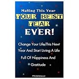 Making This Year Your Best Year Ever!: Personal Goal Setting Ideas And Strategies To Get You Motivated To Make Positive Change In Your Life