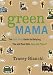 Green Mama: The Guilt-Free Guide to Helping You and Your Kids Save the Planet by Tracey Bianchi