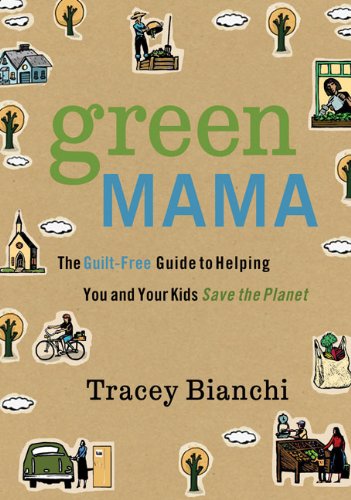 Green Mama: The Guilt-Free Guide to Helping You and Your Kids Save the Planet