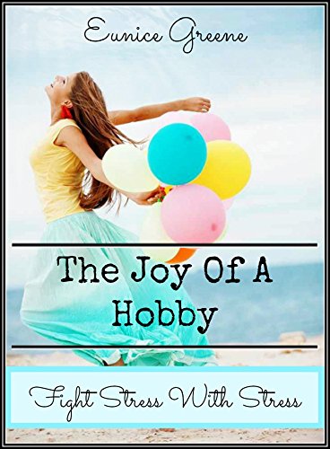 The Joy of a Hobby: Fight Stress with Stress