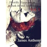 Horrific Happenings: A Dark Horror Anthology Vol. 1 ~ James Anthony