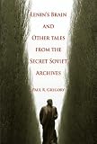 Lenin`s Brain and Other Tales from the Secret Soviet Archives (Hoover Institution Press Publication) (HOOVER INST PRESS PUBLICATION)