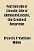 Portrait Life of Lincoln; Life of Abraham Lincoln, the Greatest American