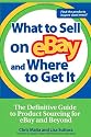 What to Sell on eBay and Where to Get It: The Definitive Guide to Product Sourcing for eBay and Beyond
