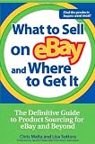 What to Sell on eBay and Where to Get It: The Definitive Guide to Product Sourcing for eBay and Beyond