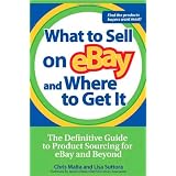 What to Sell on eBay and Where to Get It: The Definitive Guide to Product Sourcing for eBay and Beyond