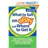 What to Sell on eBay and Where to Get It: The Definitive Guide to Product Sourcing for eBay and Beyond