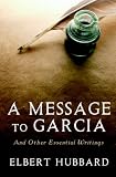 A Message to Garcia: And Other Essential Writings on Success