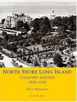 North Shore Long Island: Country Houses 1890-1950