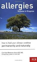 Allergies, Disease in Disguise: How to Heal Your Allergic Condition Permanently and Naturally