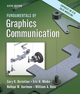 Fundamentals of Graphics Communication Gary Bertoline, Eric Wiebe, Nathan Hartman and William Ross