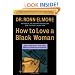How to Love a Black Woman: Give-and-Get-the Very Best in Your Relationship