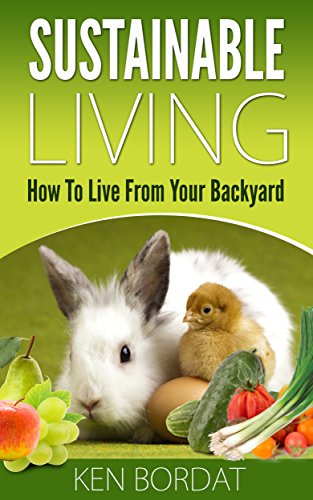 Sustainable Living - How To Live From Your Backyard