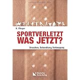 Sportverletzt - was jetzt?: Ursachen, Behandlung, Vorbeugungvon "Horst Rieger"