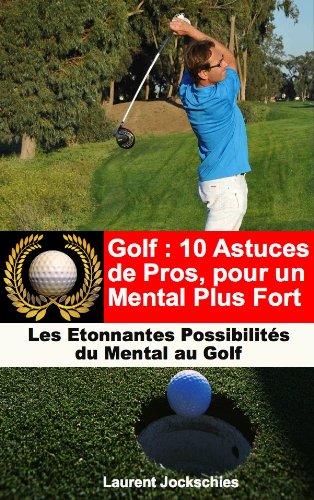 Golf : 10 Astuces de Pros pour un Mental Plus Fort francais Golf : 10 Astuces de Pros pour un Mental Plus Fort francais