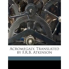 Acromegaly. Translated by F.R.B. Atkinson by Maximilian Sternberg