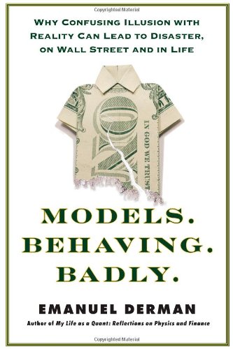 Models.Behaving.Badly: Why Confusing Illusion with Reality Can Lead to Disaster - on Wall Street and in Life
