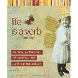 Life Is a Verb: 37 Days to Wake Up, Be Mindful, and Live Intentionallyby Patti Digh