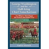 george washington and the half king chief tanacharison an alliance that began the french and indian war