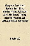 Weapons Test Sites: Nuclear Test Sites, Malden Island, Johnston Atoll, Kiritimati, Trinity, Nevada Test Site, Lop Lake, Amchitka, Yucca Fl-
