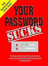 Your Password Sucks: The easy, step-by-step guide to protecting your online accounts like the security professionals Your Password Sucks: The easy, step-by-step guide to protecting your online accounts like the security professionals