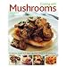 Cooking with Mushrooms: 60 delicious recipes for a classic ingredient, shown in 375 photographs