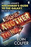And another thing-- : Douglas Adams's Hitchhiker's guide to the galaxy, part six of three