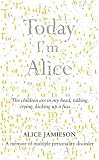 Today Im Alice: A Memoir of Multiple Personality Disorder