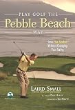 Play Golf the Pebble Beach Way: Lose Five Strokes Without Changing Your Swing
