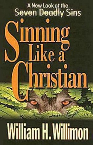 Sinning Like a Christian: A New Look at the Seven Deadly Sins by William H. Willimon (September 01,2005)