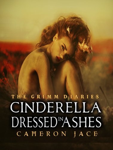 Cinderella Dressed in Ashes ( Book #2 in the Grimm Diaries ) by Cameron Jace