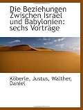 Die Beziehungen Zwischen Israel und Babylonien: sechs Vortr�ge - K�berle, Justus