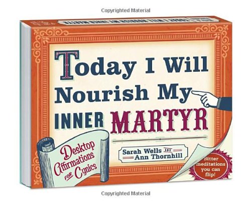 today i will nourish my inner martyr desktop book desktop affirmations for cynics