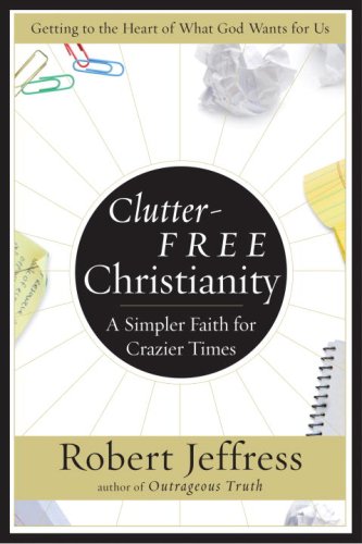 Clutter-Free Christianity: What God Really Desires for You