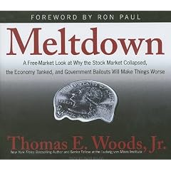 Meltdown: A Free-Market Look at Why the Stock Market Collapsed, the Economy Tanked, and... by Thomas E. Woods