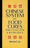 Chinese System of Food Cures - Prevention and Remedies (Using the Healing Properties of Food)