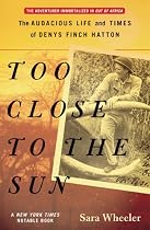 Too Close to the Sun: The Audacious Life and Times of Denys Finch Hatton