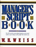 Manager's Script Book - Over 160 Word-For-Word Scripts That Give You the Exact Words to Say to Shape Up the People Who Work for You (Designed to Motivate People to Perform To Your Highest Expectations)