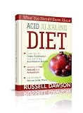 What You Should Know About Acid Alkaline Diet: Learn How To Detect Acidification and How To Get Acid-Alkaline Balance, Meaning of Free Radicals and Antioxidants
