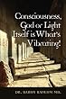 Consciousness, God or Light Itself is What's Vibrating!