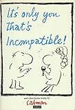It's only you that's incompatible!