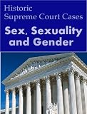 Sex, Sexuality and Gender: Historic US Supreme Court Cases (LandMark Case Law)