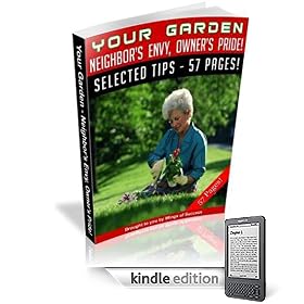 Your Garden Neighbors Envy, Owners Pride! All-In-One Gardening Manual That Will Assist You Through The Process Of Grooming The Best Garden Ever Seen! A+